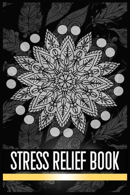 Stress Relief Book: Declutter Your Mind with Fun, Amazing Coloring Designs for Adult Relaxation by Publishers, Activity Books