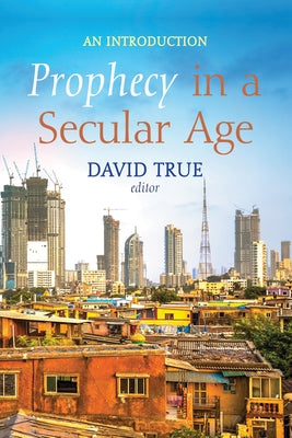Prophecy in a Secular Age: An Introduction by True, David