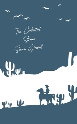 The Collected Stories by Susan Glaspell