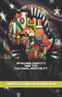 Africans Identity and the Colonial Mentality by Olayiwola, Adesegun Hammed