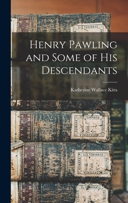 Henry Pawling and Some of his Descendants by Wallace, Kitts Katherine