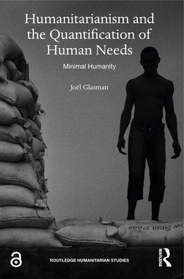 Humanitarianism and the Quantification of Human Needs: Minimal Humanity by Glasman, Joël