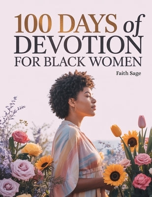 100 Days of Devotion for Black Women: Quick Daily Reflections and Bible-Inspired Guidance by Sage, Faith