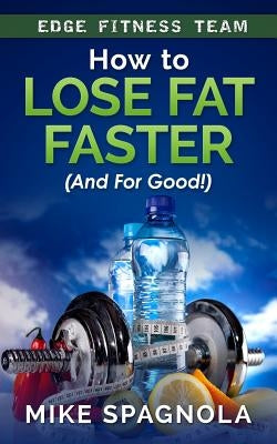 How to Lose Fat Faster (And For Good!): (And For Good!) by Spagnola, Mike
