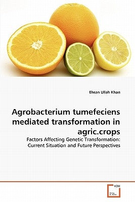 Agrobacterium tumefeciens mediated transformation in agric.crops by Khan, Ehsan Ullah