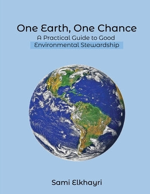 One Earth, One Chance: A Practical Guide to Good Environmental Stewardship by Elkhayri, Sami