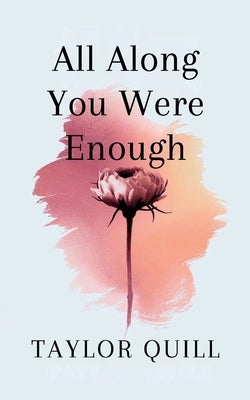 All Along You Were Enough by Quill, Taylor