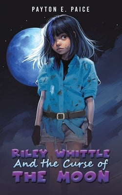 Riley Whittle and the Curse of the Moon by Paice, Payton E.