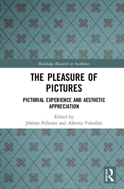 The Pleasure of Pictures: Pictorial Experience and Aesthetic Appreciation by Pelletier, Jérôme
