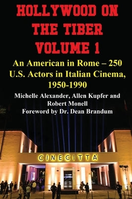 Hollywood on the Tiber Vol. 1: An American in Rome - 250 U.S. Actors in Italian Cinema, 1950-1990 by Alexander, Michelle