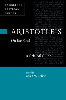 Aristotle's on the Soul: A Critical Guide by Cohoe, Caleb