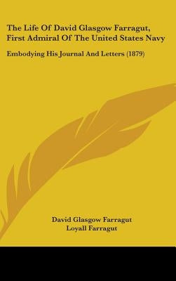 The Life Of David Glasgow Farragut, First Admiral Of The United States Navy: Embodying His Journal And Letters (1879) by Farragut, David Glasgow
