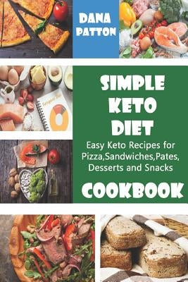 Simple Keto Diet Cookbook: Easy Keto Recipes for Pizza, Sandwiches, Pates, Desserts and Snacks by Patton, Dana