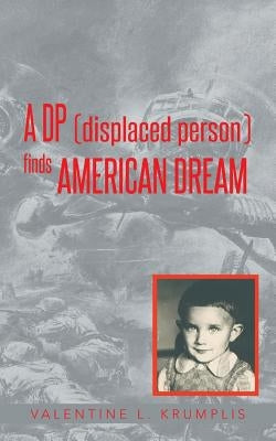 A DP (Displaced Person) Finds American Dream by Krumplis, Valentine L.