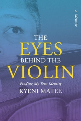 The Eyes Behind The Violin: A Memoir: Finding My True Identity by Matee, Kyeni