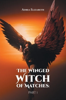 The Winged Witch of Matches: Part 1 by Elizabeth, Adrea