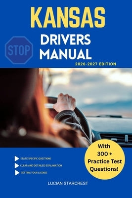 Kansas Drivers Manual: Comprehensive Guide to Passing the Kansas Drivers Test and Safe Driving by Starcrest, Lucian