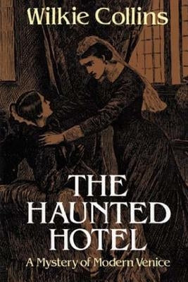The Haunted Hotel: A Mystery of Modern Venice by Collins, Wilkie