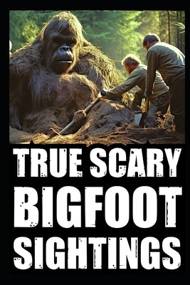 True Scary Bigfoot Sighting Horror Stories: Vol. 4 by Holloway, Raven