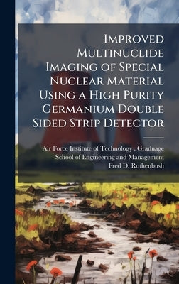 Improved Multinuclide Imaging of Special Nuclear Material Using a High Purity Germanium Double Sided Strip Detector by Air Force Institute of Technology (U