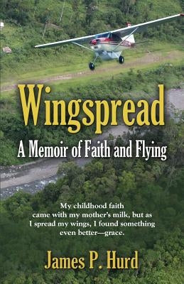 Wingspread: A Memoir of Faith and Flying by Hurd, James P.