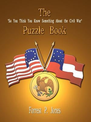 The So You Think You Know Something About the Civil War Puzzle Book by Jones, Forrest P.