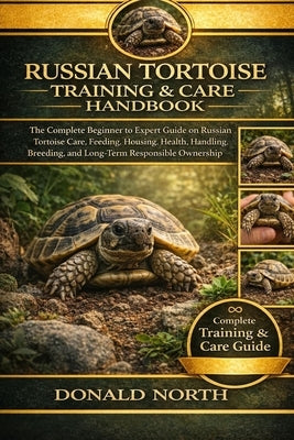 Russian Tortoise Training & Care Handbook: The Complete Beginner to Expert Guide on Russian Tortoise Care, Feeding, Housing, Health, Handling, Breedin by North, Donald