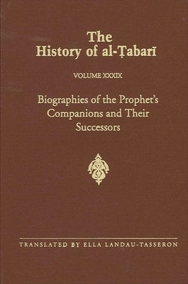 The History of al-Ṭabarī Vol. 39: Biographies of the Prophet's Companions and Their Successors: al-Ṭabarī's Supplement to His Hi by Landau-Tasseron, Ella