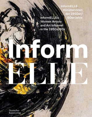 Informelle K?nstlerinnen Der 1950er/60er Jahre - Informelles: Women Artists and Art Informel in the 1950s/60s by Hessen Kassel Heritage