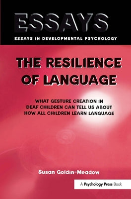 The Resilience of Language: What Gesture Creation in Deaf Children Can Tell Us about How All Children Learn Language by Goldin-Meadow, Susan