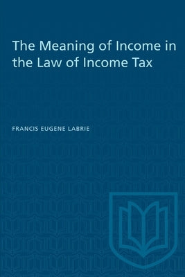 The Meaning of Income in the Law of Income Tax by Labrie, Francis Eugene