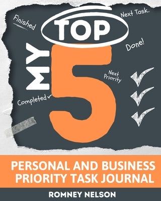 My Top 5: Boost Productivity, Reduce Distraction and Learn the Technique of Getting Things Done: Organizer Notebook Planner by Nelson, Romney