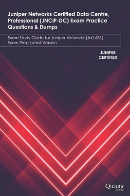 Juniper Networks Certified Data Centre, Professional (JNCIP-DC) Exam Practice Questions & Dumps: Exam Study Guide for Juniper Networks (JN0-681) Exam by Books, Quantic