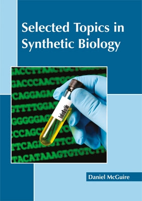 Selected Topics in Synthetic Biology by McGuire, Daniel