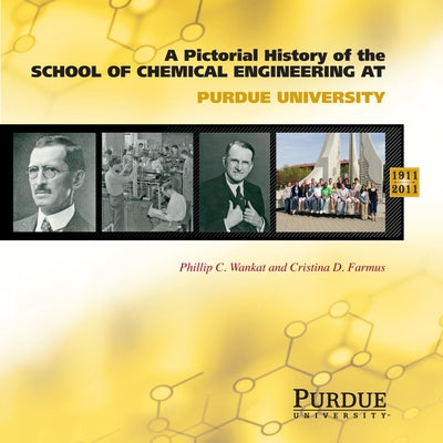Pictorial History of Chemical Engineering at Purdue University, 1911 - 2011 by Farmus, Cristina