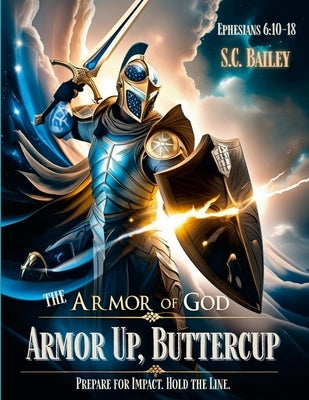 Armor Up, Buttercup! A Field Training Manual for Using the Armor of God by Bailey, Susan