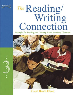 The Reading/Writing Connection: Strategies for Teaching and Learning in the Secondary Classroom by Olson, Carol