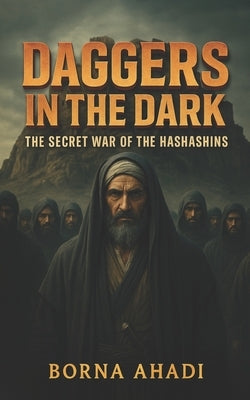 Daggers in the Dark: The Secret War of the Hashashins by Ahadi, Borna