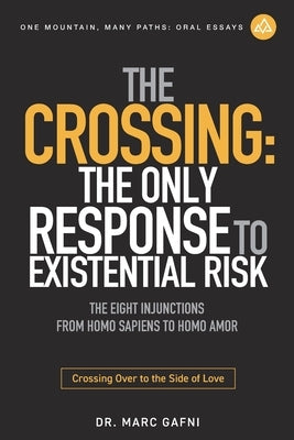 The Crossing: the Only Response to Existential Risk: The Eight Injunctions from Homo Sapiens to Homo Amor: Crossing over to the Side of Love by Gafni, Marc