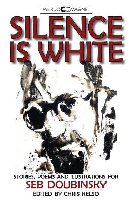 Silence Is White: Stories, Poems & Illustrations for Seb Doubinsky by Kelso, Chris