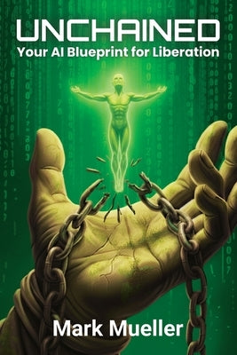 Unchained: Your AI Blueprint for Liberation by Mueller, Mark