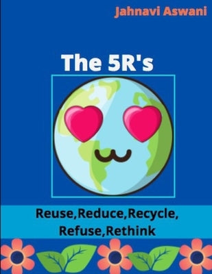 The 5R's: Reduce, Reuse, Recycle, Refuse, Rethink by Aswani, Jahnavi