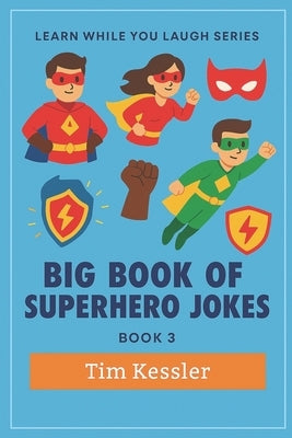 Big Book of Superhero Jokes: Superhero Joke Book For Kids, Adult, Superheroes And Villians Silly Superhero Themed Questions Clean and Wholesome Jokes by Kessler, Tim