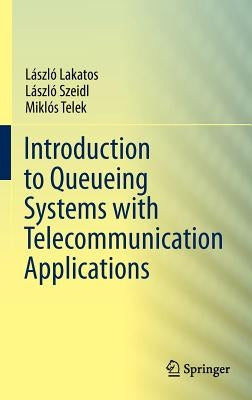 Introduction to Queueing Systems with Telecommunication Applications by Lakatos, Laszlo