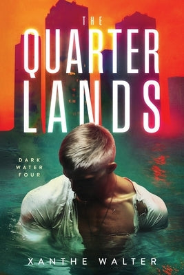 The Quarterlands: The Heart-Stopping Conclusion to the MM Romantic Suspense Thriller (Dark Water Series Book Four) by Walter, Xanthe