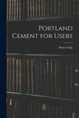 Portland Cement for Users by Faija, Henry 1844-1894