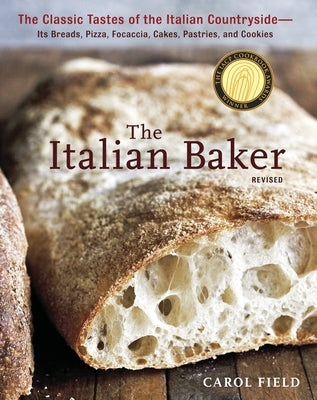 The Italian Baker, Revised: The Classic Tastes of the Italian Countryside--Its Breads, Pizza, Focaccia, Cakes, Pastries, and Cookies [A Baking Boo by Field, Carol