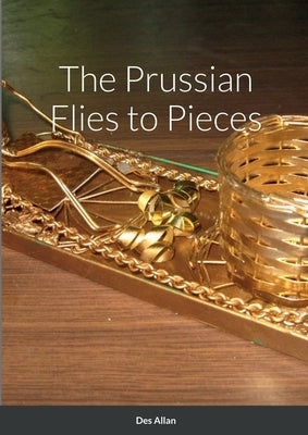 The Prussian Flies to Pieces by Allan, Des