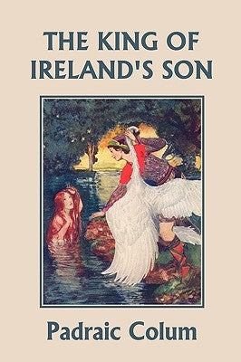 The King of Ireland's Son, Illustrated Edition (Yesterday's Classics) by Colum, Padraic