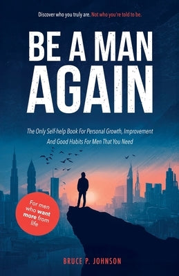Be A Man Again: The Only Self-help Book For Personal Growth, Improvement And Good Habits For Men That You Need by Scheidegger, Pascal